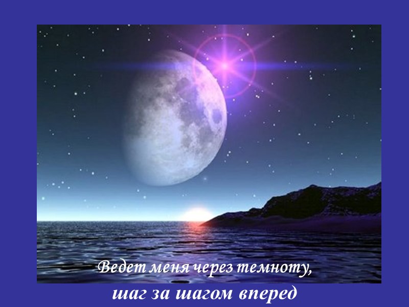 Ведет меня через темноту, шаг за шагом вперед